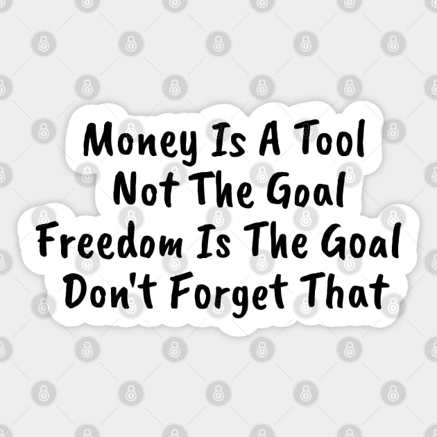 Money is a TOOL not the goal. Freedom is the goal Sticker by behappystore